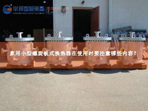 家用小型螺旋板式換熱器在使用時要注意哪些內(nèi)容？